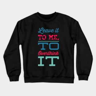 Leave it to me to overthink it hold on let me overthink this Crewneck Sweatshirt